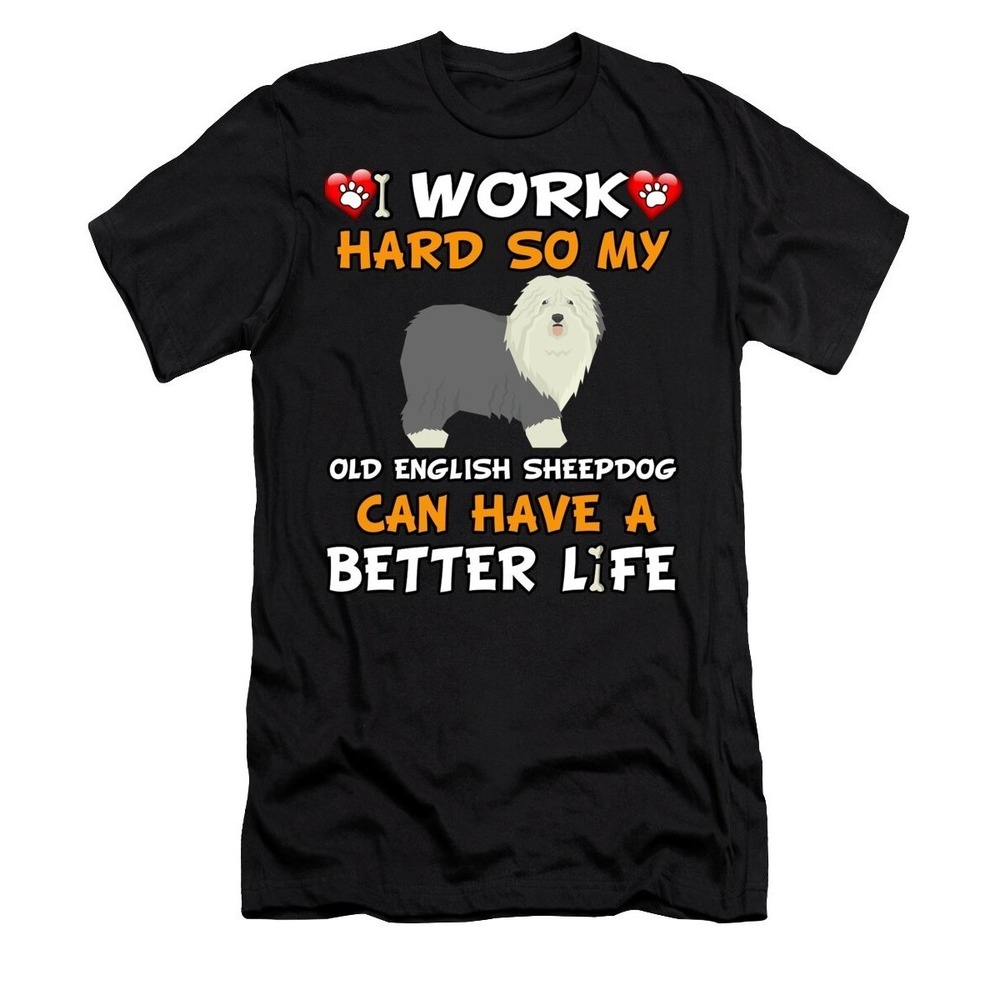 I Work Hard So My Old English Sheepdog Can Have A Better Life Tshirt